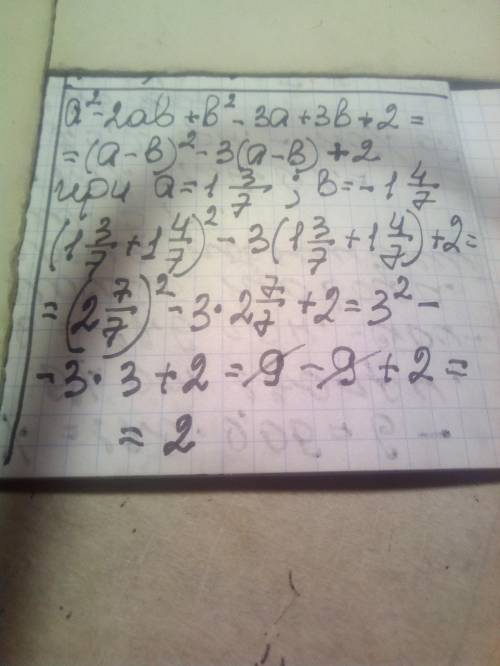 Вычислите значение выражения а^2-2ab+b^2-3a+3b+2 а=1целая3/7 b=-1 целая 4/7 (Номер 28)