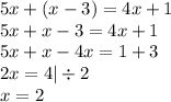 5x+(x-3)=4x+1\\5x+x-3=4x+1\\5x+x-4x=1+3\\2x=4|\div2\\x=2