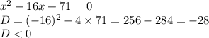 x^2-16x+71=0\\D=(-16)^2-4\times71=256-284=-28\\D