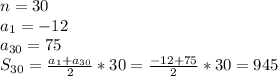 n=30\\a_1=-12\\a_{30}=75\\S_{30}=\frac{a_1+a_{30}}{2 }*30=\frac{-12+75}{2}*30=945