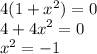 4(1 + {x}^{2} ) = 0 \\ 4 + {4x}^{2} = 0 \\ {x}^{2} = - 1 \\