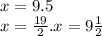 x = 9.5 \\ x = \frac{19}{2} .x = 9 \frac{1}{2}