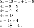 5x - 10 - x + 1 = 9 \\ 4x - 9 = 9 \\ 4x = 9 + 9 \\ 4x = 18 \\ x = 18 \div 4 \\ x = 4 \frac{2}{4} = 4.5