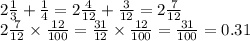 2 \frac{1}{3} + \frac{1}{4} = 2 \frac{4}{12} + \frac{3}{12} = 2 \frac{7}{12} \\ 2 \frac{7}{12} \times \frac{12}{100} = \frac{31}{12} \times \frac{12}{100} = \frac{31}{100} = 0.31