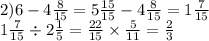 2)6 - 4 \frac{8}{15} = 5 \frac{15}{15} - 4 \frac{8}{15} = 1 \frac{7}{15} \\ 1 \frac{7}{15} \div 2 \frac{1}{5} = \frac{22}{15} \times \frac{5}{11} = \frac{2}{3}