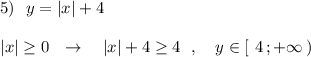 5)\ \ y=|x|+4\\\\|x|\geq 0\ \ \to \ \ \ |x|+4\geq 4\ \ ,\ \ \ y\in [\ 4\, ;+\infty \, )