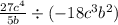 \frac{ {27c}^{4} }{5b} \div ( - 18{ c}^{3} {b}^{2})