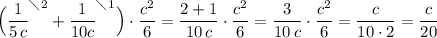 \Big(\dfrac{1}{5\, c}^{\diagdown2}+\dfrac{1}{10c}^{\diagdown 1}\Big)\cdot \dfrac{c^2}{6}=\dfrac{2+1}{10\, c}\cdot \dfrac{c^2}{6}=\dfrac{3}{10\, c}\cdot \dfrac{c^2}{6}=\dfrac{c}{10\cdot 2}=\dfrac{c}{20}