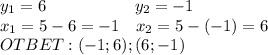 y_1=6\ \ \ \ \ \ \ \ \ \ \ \ \ \ \ \ y_2=-1\\x_1=5-6=-1\ \ \ x_2=5-(-1)=6\\OTBET:(-1;6);(6;-1)