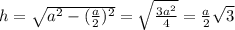 h=\sqrt{a^2-(\frac{a}{2})^2 }=\sqrt{\frac{3a^2}{4} } =\frac{a}{2}\sqrt{3}