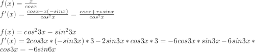 f(x)=\frac{x}{cosx}\\f'(x)=\frac{cosx-x(-sinx)}{cos^2x} =\frac{cosx+x*sinx}{cos^2x} \\\\f(x)=cos^23x-sin^23x\\f'(x)=2cos3x*(-sin3x)*3-2sin3x*cos3x*3=-6cos3x*sin3x-6sin3x*cos3x=-6sin6x