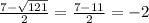 \frac{7 - \sqrt{121} }{2} = \frac{7 - 11}{2} = - 2
