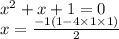 {x}^{2} + x + 1 = 0 \\ x = \frac{ - 1(1 - 4 \times 1 \times 1)}{2}