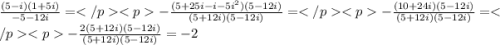 \frac{(5-i)(1+5i)}{-5-12i}=-\frac{(5+25i-i-5i^2)(5-12i)}{(5+12i)(5-12i)}=-\frac {(10+24i)(5-12i)}{(5+12i)(5-12i)}=-\frac {2(5+12i)(5-12i)}{(5+12i)(5-12i)}=-2