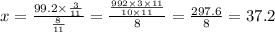 x = \frac{99.2 \times \frac{3}{11} }{ \frac{8}{11} } = \frac{ \frac{992 \times 3 \times 11}{10 \times 11} }{8} = \frac{297.6}{8} = 37.2