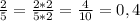 \frac{2}{5} =\frac{2*2}{5*2} =\frac{4}{10}=0,4