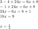 3 - 4+24x = 6x + 8 \\ - 1 + 24x = 6x + 8 \\ 24x - 6x = 8 + 1 \\ 18x = 9 \\ \\ x = \frac{1}{2}