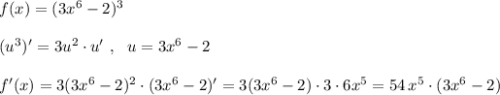 f(x)=(3x^6-2)^3\\\\(u^3)'=3u^2\cdot u'\ ,\ \ u=3x^6-2\\\\f'(x)=3(3x^6-2)^2\cdot (3x^6-2)'=3(3x^6-2)\cdot 3\cdot 6x^5=54\, x^5\cdot (3x^6-2)