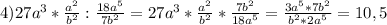 4)27a^{3}*\frac{a^{2}}{b^{2}}:\frac{18a^{5}}{7b^{2}}=27a^{3}*\frac{a^{2}}{b^{2}}*\frac{7b^{2}}{18a^{5}}=\frac{3a^{5}*7b^{2}}{b^{2}*2a^{5}}=10,5