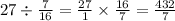 27 \div \frac{7}{16} = \frac{27}{1} \times \frac{16}{7} = \frac{432}{7}