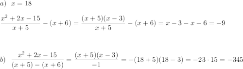 a)\ \ x=18\\\\\dfrac{x^2+2x-15}{x+5}-(x+6)=\dfrac{(x+5)(x-3)}{x+5}-(x+6)=x-3-x-6=-9\\\\\\\\b)\ \ \dfrac{x^2+2x-15}{(x+5)-(x+6)}=\dfrac{(x+5)(x-3)}{-1}=-(18+5)(18-3)=-23\cdot 15=-345