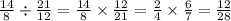 \frac{14}{8} \div \frac{21}{12} = \frac{14}{8} \times \frac{12}{21} = \frac{2}{4} \times \frac{6}{7} = \frac{12}{28}