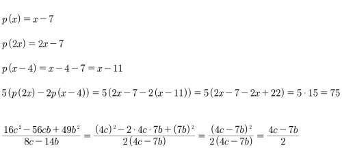 1)5(p(2x)-2p(x-4)), если p(x) = x-7 и второе сократите дробь 16c²-56cb+49b²/8c-14b решите