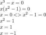 {x}^{3} - x = 0 \\ x( {x}^{2} - 1 )= 0 \\ x = 0 < {x}^{2} - 1 = 0 \\ {x}^{2} = 1 \\ x = 1 \\ x = - 1