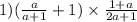 1)( \frac{a}{a + 1} + 1) \times \frac{1 + a}{2a + 1}