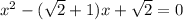 x^2-(\sqrt 2+1)x+\sqrt 2=0