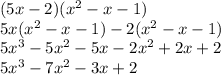 (5x - 2)(x {}^{2} - x - 1) \\ 5x( {x}^{2} - x - 1) - 2(x {}^{2} - x - 1) \\ 5x {}^{3} - 5x {}^{2} - 5x - 2x {}^{2} + 2x + 2 \\ 5 {x}^{3} - 7 {x}^{2} - 3x + 2
