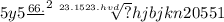 5y {5 \frac{66.}{ \\ } }^{2} \sqrt[23.1523.hvd]{?} hjbjkn20551