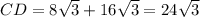 CD=8\sqrt{3}+16\sqrt{3}=24\sqrt{3}
