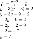 \frac{y}{12} - \frac{y - 3}{4} = \frac{1}{6} \\ y - 3(y - 3) = 2 \\ y - 3y + 9 = 2 \\ - 2y + 9 = 2 \\ - 2y = 2 - 9 \\ - 2 = - 7 \\ y = 7