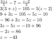 \frac{3 + z}{5} - 7 = \frac{z - 2}{3} \\ 3(3 + z) - 105 = 5(z - 2) \\ 9 + 3z - 105 = 5z - 10 \\ - 96 + 3z = 5z - 10 \\ 3z - 5z = - 10 + 96 \\ - 2z = 86 \\ z = - 43