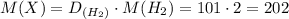 M(X)=D_{(H_2)} \cdot M(H_2)=101 \cdot 2 = 202