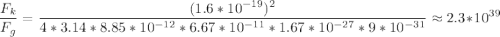 \displaystyle \frac{F_k}{F_g}=\frac{(1.6*10^{-19})^2}{4*3.14*8.85*10^{-12}*6.67*10^{-11}*1.67*10^{-27}*9*10^{-31}}\approx 2.3*10^{39}
