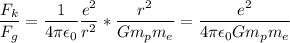 \displaystyle \frac{F_k}{F_g}=\frac{1}{4\pi \epsilon_0}\frac{e^2}{r^2}*\frac{r^2}{Gm_pm_e}=\frac{e^2}{4\pi \epsilon_0Gm_pm_e}