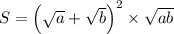 S={\left(\sqrt{a}+\sqrt{b}\right)}^{2}\times\sqrt{ab}