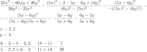 \dfrac{25x^{2}-60xy+36y^{2} }{36y^{2}-25x^{2}} =\dfrac{(5x)^{2} -2 \: \cdot \: 5x \: \cdot \: 6y+(6y)^{2} }{(6y)^{2} -(5x)^{2}} =\dfrac{(5x-6y)^{2} }{-((5x)^{2}-(6y)^{2})} =\\\\=-\dfrac{(5x-6y)^{2}}{(5x-6y)(5x+6y)} =-\dfrac{5x-6y}{5x+6y} =\dfrac{6y-5x}{5x+6y} \\\\x=2,2\\y=3\\\\\dfrac{6\: \cdot \: 3-5\: \cdot \: 2,2}{5\: \cdot \: 2,2+6\: \cdot \: 3} =\dfrac{18-11}{11+18} =\dfrac{7}{29}
