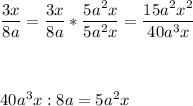 \displaystyle\frac{3x}{8a}=\frac{3x}{8a}*\frac{5a^2x}{5a^2x}=\frac{15a^2x^2}{40a^3x}\\\\\\\\40a^3x:8a=5a^2x
