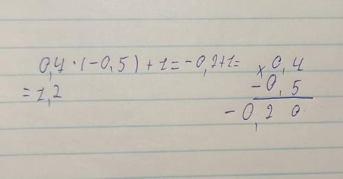 Сколько будет 0,4×(-0,5)+1=?​