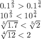 0.1^{\frac{2}{3}} 0.1^{\frac{3}{4}}\\10^{\frac{2}{3}} < 10^{\frac{3}{4}} \\\sqrt[5]{1.7} < \sqrt[5]{2}\\\sqrt[4]{12} < 2
