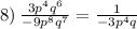 8) \: \frac{3 {p}^{4} {q}^{6} }{ - 9 {p}^{8} {q}^{7} } = \frac{1}{ - 3 {p}^{4}q }