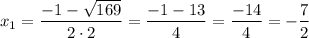 x_1=\dfrac{-1-\sqrt{169} }{2\cdot2} =\dfrac{-1-13 }{4} =\dfrac{-14 }{4} =-\dfrac{7 }{2}