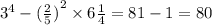 {3}^{4} -( { \frac{2}{5}) }^{2 } \times 6 \frac{1}{4 } = 81 - 1 = 80