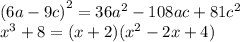 {(6a - 9c)}^{2} = 36 {a}^{2} - 108ac + 81 {c}^{2} \\ {x}^{3} + 8 = (x + 2)( {x}^{2} - 2x + 4)