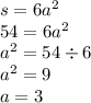 s = 6 {a}^{2} \\ 54 = 6 {a}^{2} \\ {a}^{2} = 54 \div 6 \\ {a}^{2} = 9 \\ a = 3