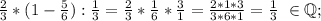 \frac{2}{3}*(1-\frac{5}{6}):\frac{1}{3} =\frac{2}{3}*\frac{1}{6} *\frac{3}{1}=\frac{2*1*3}{3*6*1} =\frac{1}{3}\ \in \mathbb Q;