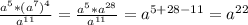 \frac{a^{5}*(a^{7} )^{4}}{a^{11}}=\frac{a^{5}*a^{28}}{a^{11}}=a^{5+28-11}=a^{22}
